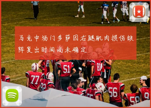 马竞中场门多萨因右腿肌肉损伤缺阵复出时间尚未确定